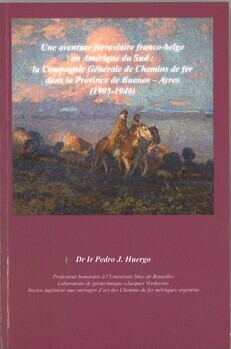 Une aventure ferroviaire franco-belge en Amérique du Sud : la Compagnie Générale de chemins de fer dans la Province de Buenos - Ayres (1905-1946)